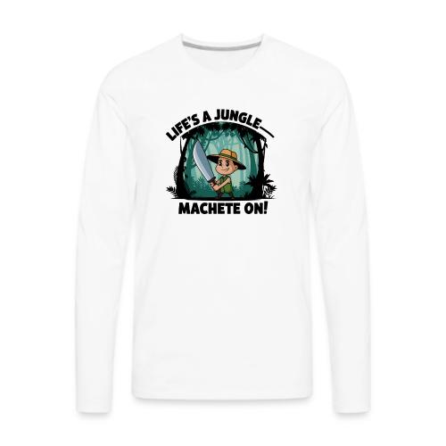 Life’s a Jungle—Machete On! - Men's Premium Long Sleeve T-Shirt