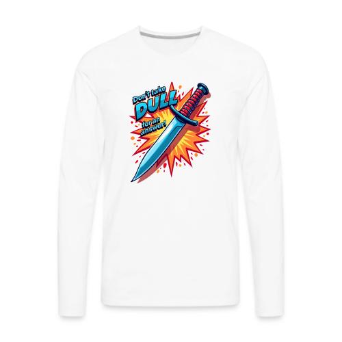 Don’t Take Dull for an Answer Comic Knife Art - Men's Premium Long Sleeve T-Shirt