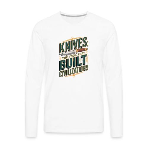 Knives The Tool That Built Civilizations - Men's Premium Long Sleeve T-Shirt