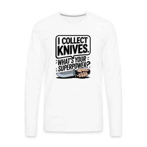 I Collect Knives. What's Your Superpower? - Men's Premium Long Sleeve T-Shirt