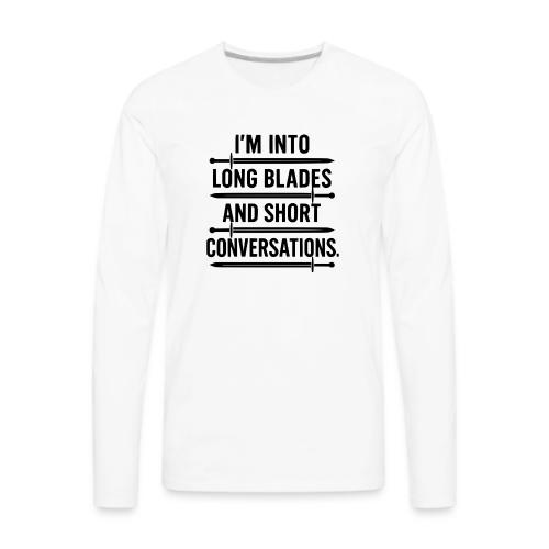 I m Into Long Blades and Short Conversations - Men's Premium Long Sleeve T-Shirt