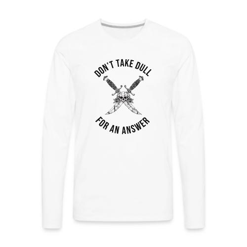 Don't Take Dull For An Answer Sharp Knife Humor - Men's Premium Long Sleeve T-Shirt
