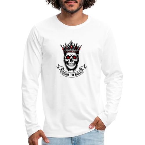 Born to Rule Skull King - Men's Premium Long Sleeve T-Shirt