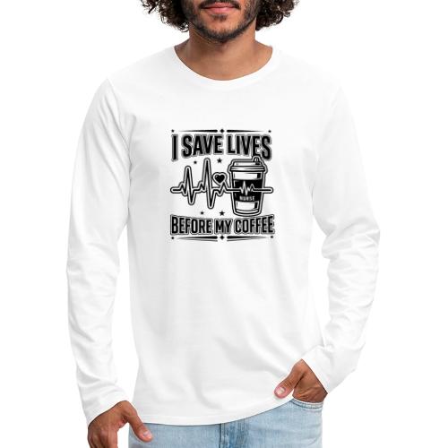 Nurse Coffee Humor - Saving Lives - Men's Premium Long Sleeve T-Shirt