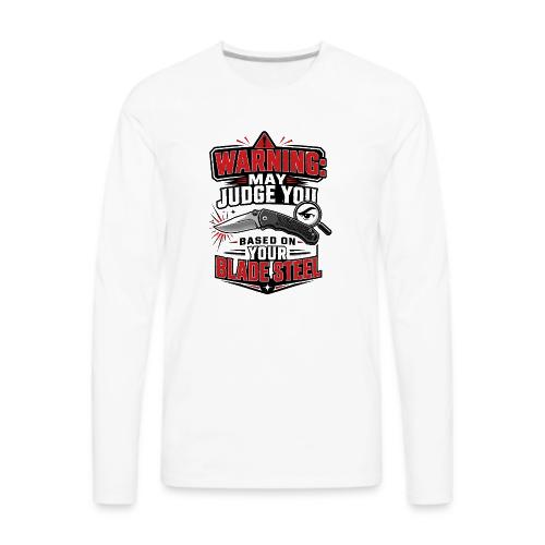 Warning May Judge You Based on Your Blade Steel - Men's Premium Long Sleeve T-Shirt