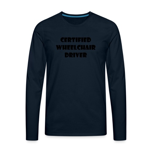 Certified wheelchair driver. Humor shirt - Men's Premium Long Sleeve T-Shirt