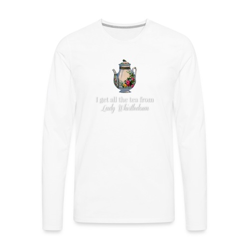 I get all the tea from Lady Whisteldown 1 - Men's Premium Long Sleeve T-Shirt