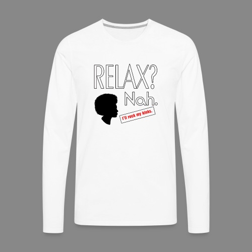 Relax? Nah. - Men's Premium Long Sleeve T-Shirt