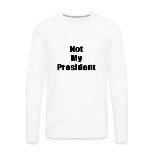 Not My President (black text) - Men's Premium Long Sleeve T-Shirt