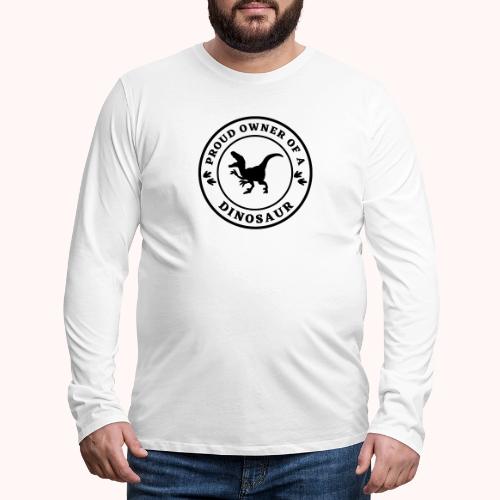 Proud owner of a dinosaur - Men's Premium Long Sleeve T-Shirt