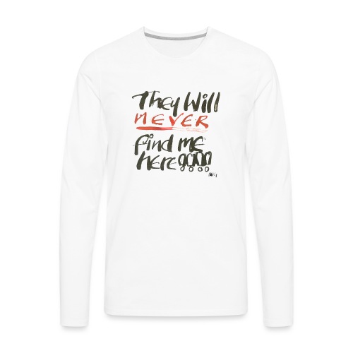 They will never find me here!! - Men's Premium Long Sleeve T-Shirt