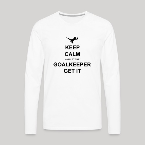 Keep Calm.. Goalkeep get it - Men's Premium Long Sleeve T-Shirt