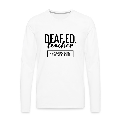 Cool Deaf Ed. Teacher Funny Teacher T-Shirt - Men's Premium Long Sleeve T-Shirt