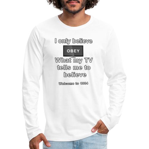believe what my tv says to believe - Men's Premium Long Sleeve T-Shirt