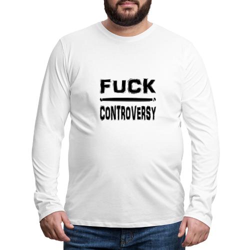 Fuck Controversy Word Art - Men's Premium Long Sleeve T-Shirt