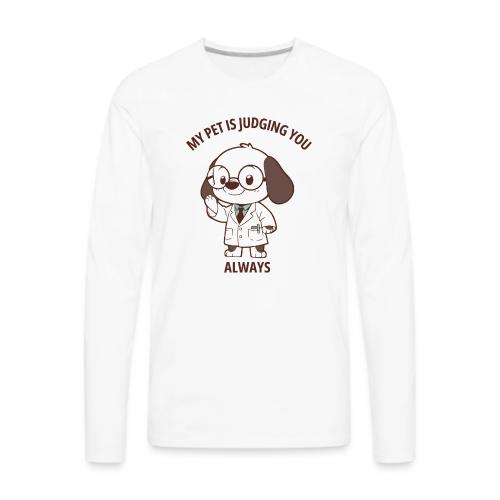 My Pet Is Judging You Always T-Shirt | Sarcastic C - Men's Premium Long Sleeve T-Shirt