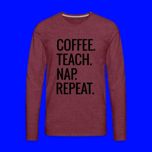 Coffee Teach Nap Repeat Teacher T-Shirts - Men's Premium Long Sleeve T-Shirt