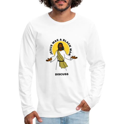 Jesus Was A Black Man Discuss - Men's Premium Long Sleeve T-Shirt