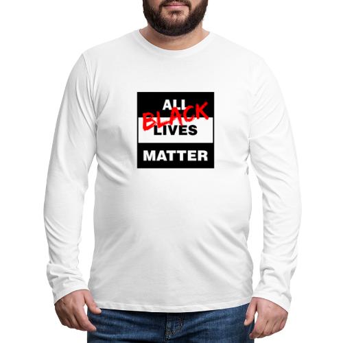 All Black Lives Matter - Men's Premium Long Sleeve T-Shirt