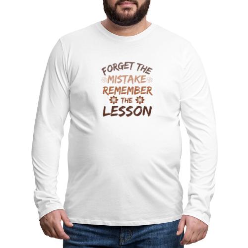 Forget the mistake remember the lesson. - Men's Premium Long Sleeve T-Shirt