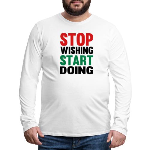 Stop Wishing Start Doing - Men's Premium Long Sleeve T-Shirt