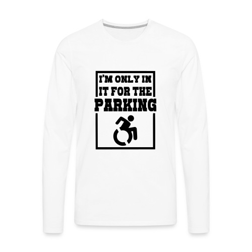 Just in a wheelchair for the parking Humor shirt * - Men's Premium Long Sleeve T-Shirt