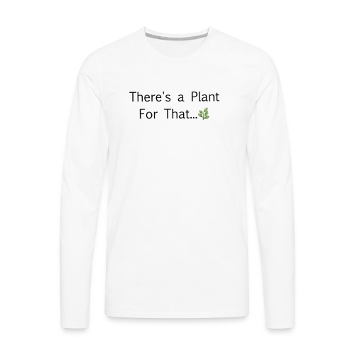 There's a plant - Men's Premium Long Sleeve T-Shirt