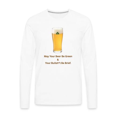 May Your Beer Be Green T-Shirt | Funny St. Patrick - Men's Premium Long Sleeve T-Shirt