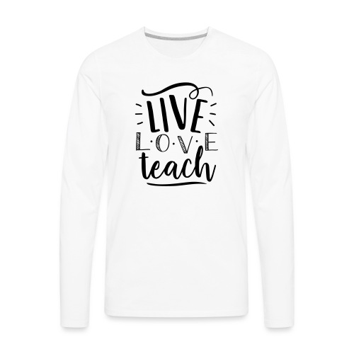 Live Love Teach Cute Teacher T-Shirts - Men's Premium Long Sleeve T-Shirt