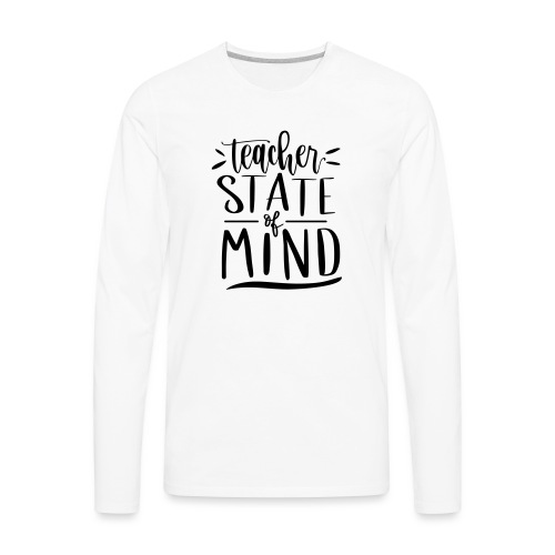 Teacher State of Mind Cute Teacher T-Shirts - Men's Premium Long Sleeve T-Shirt