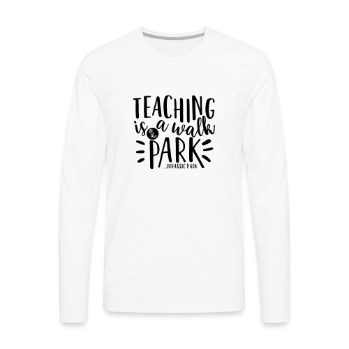 Teaching is a Walk in the Park... Jurassic Park - Men's Premium Long Sleeve T-Shirt