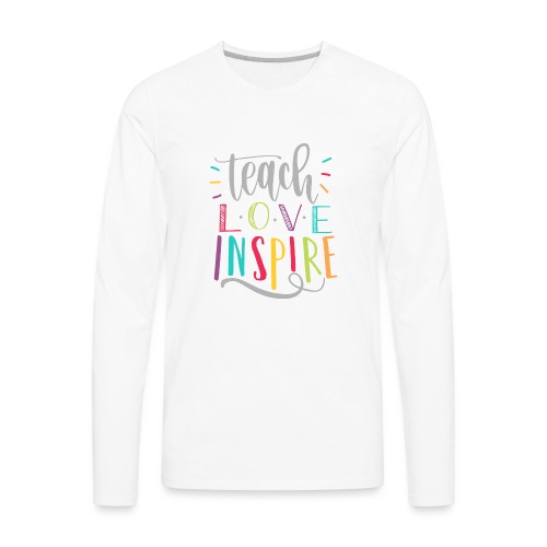 Teach Love Inspire Colorful Teacher T-Shirts - Men's Premium Long Sleeve T-Shirt