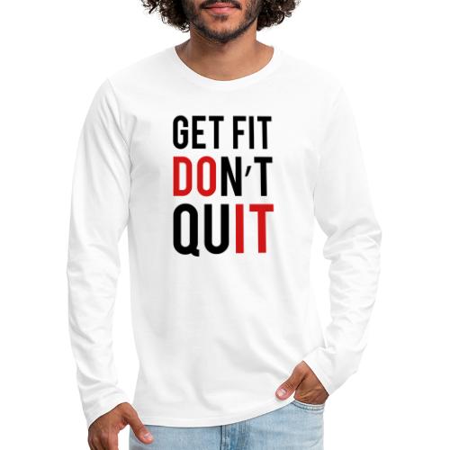 Get Fit Don't Quit - Men's Premium Long Sleeve T-Shirt