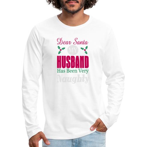 Dear Santa Husband Naughty - Men's Premium Long Sleeve T-Shirt