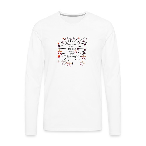 Your Love Can Stop The World From Spinning - Men's Premium Long Sleeve T-Shirt