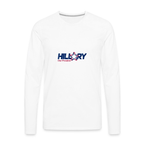 Hillary Our President - Men's Premium Long Sleeve T-Shirt