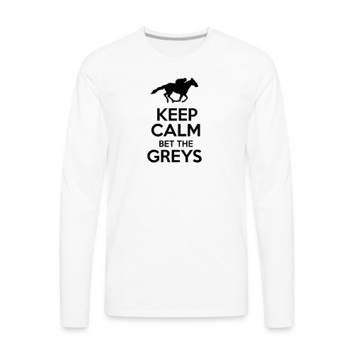 Keep Calm Bet The Greys - Men's Premium Long Sleeve T-Shirt