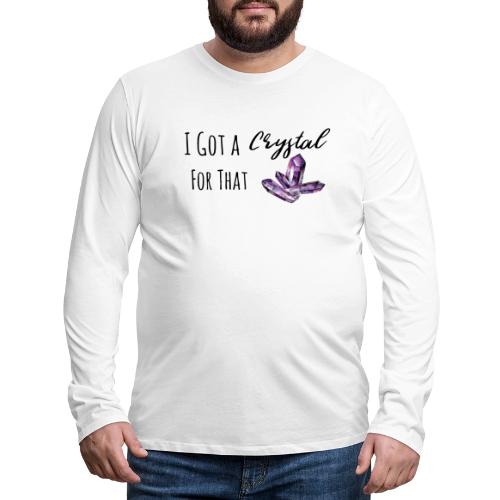 I Got Crystal For That - Men's Premium Long Sleeve T-Shirt