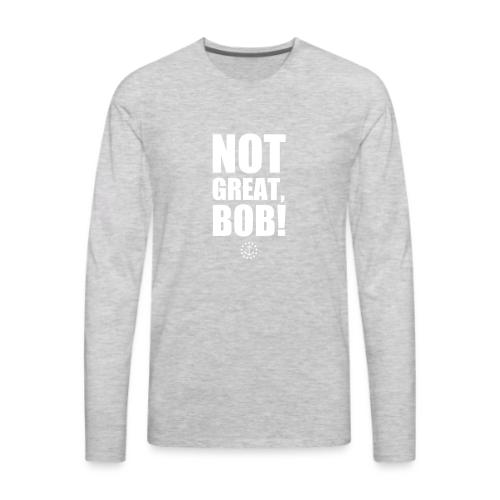 Not Great Bob! - Men's Premium Long Sleeve T-Shirt