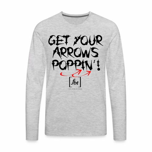 Get Your Arrows Poppin'! [fbt] - Men's Premium Long Sleeve T-Shirt
