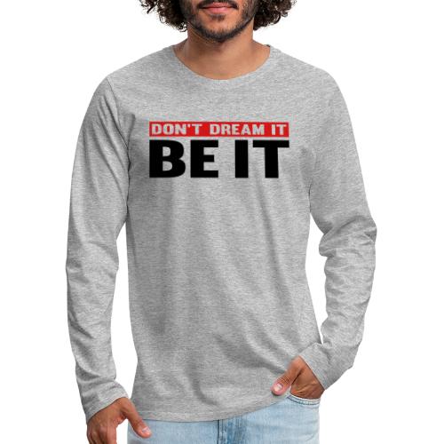 Don't Dream It. Be It - Men's Premium Long Sleeve T-Shirt