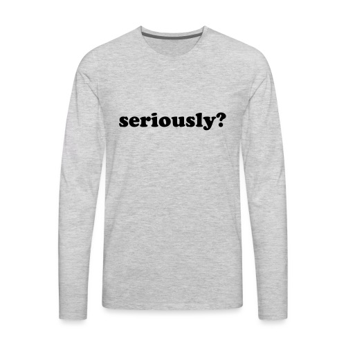 SERIOUSLY - Men's Premium Long Sleeve T-Shirt