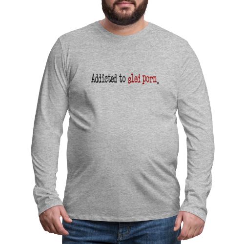 Addicted to Sled Porn - Men's Premium Long Sleeve T-Shirt