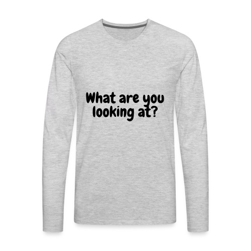 What are you looking at? - Men's Premium Long Sleeve T-Shirt