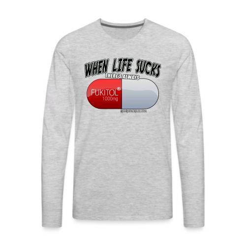 When Life Really Really sucks - FUKITOL1000mg - Men's Premium Long Sleeve T-Shirt