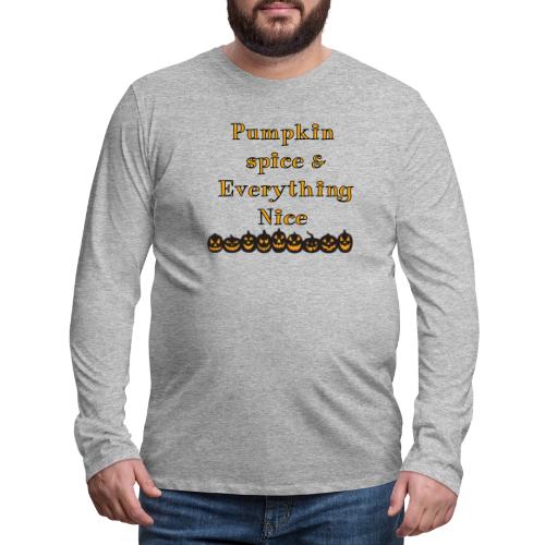 Pumpkin spice& everything nice - Men's Premium Long Sleeve T-Shirt