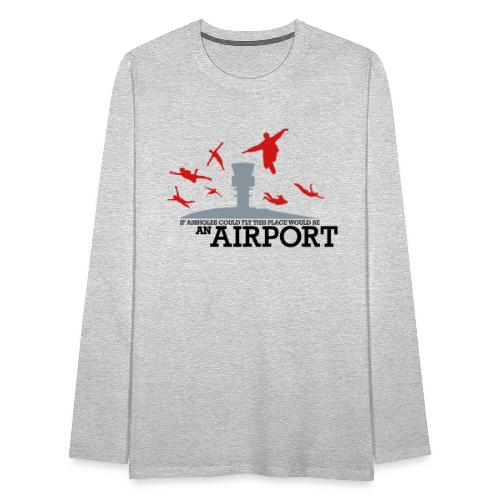 If Assholes Could Fly - Men's Premium Long Sleeve T-Shirt