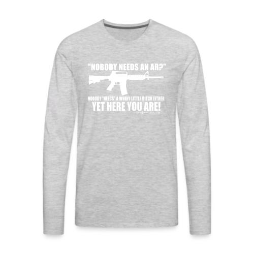 Nobody Needs and AR - Men's Premium Long Sleeve T-Shirt