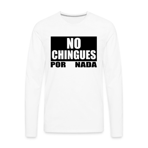 No Chingues - Men's Premium Long Sleeve T-Shirt