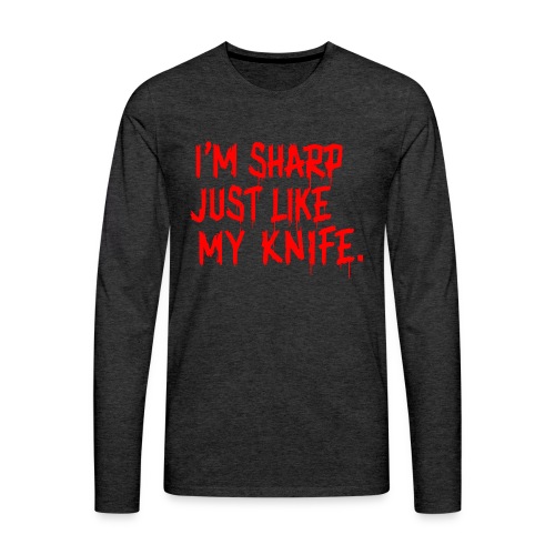 I'm Sharp Just Like My Knife - Men's Premium Long Sleeve T-Shirt